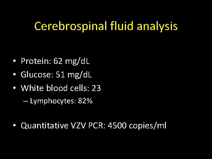 Cerebrospinal fluid analysis • Protein: 62 mg/d. L • Glucose: 51 mg/d. L •