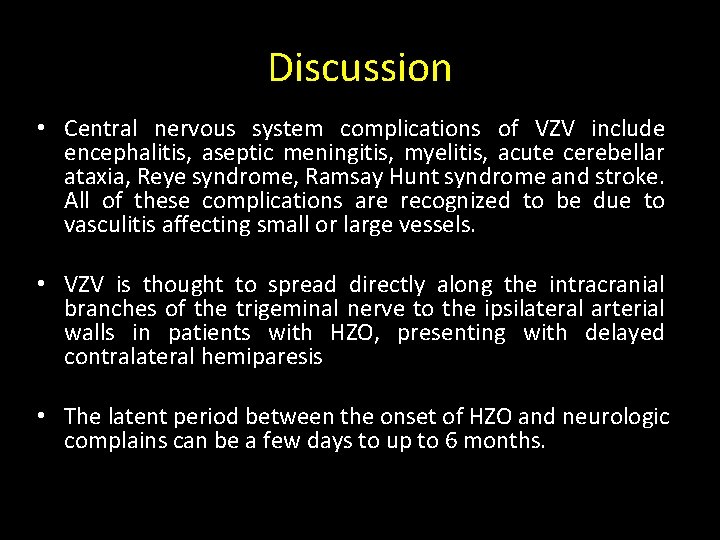 Discussion • Central nervous system complications of VZV include encephalitis, aseptic meningitis, myelitis, acute