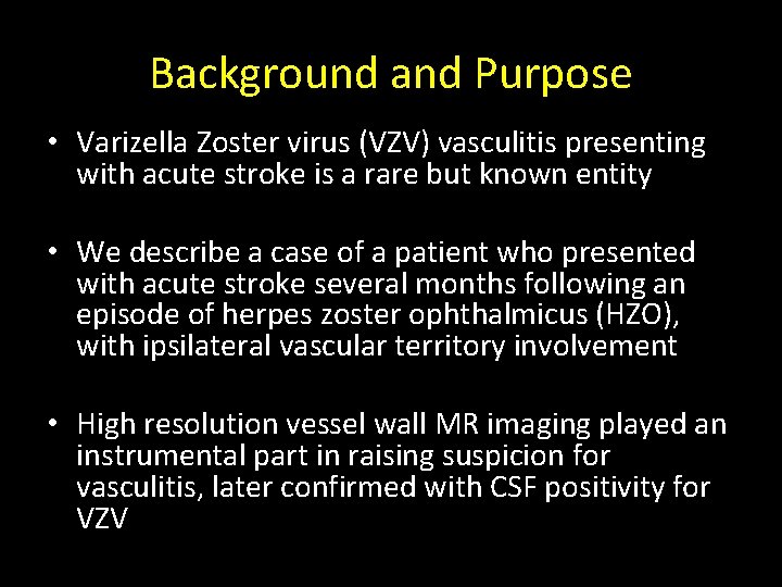 Background and Purpose • Varizella Zoster virus (VZV) vasculitis presenting with acute stroke is