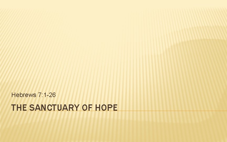 Hebrews 7: 1 -26 THE SANCTUARY OF HOPE 