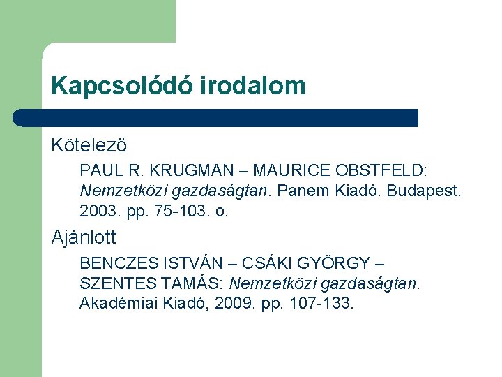 Kapcsolódó irodalom Kötelező PAUL R. KRUGMAN – MAURICE OBSTFELD: Nemzetközi gazdaságtan. Panem Kiadó. Budapest.