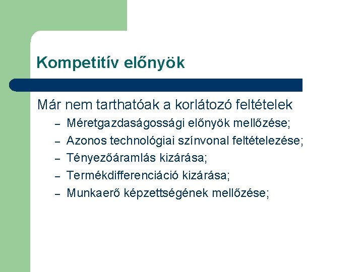 Kompetitív előnyök Már nem tarthatóak a korlátozó feltételek – – – Méretgazdaságossági előnyök mellőzése;