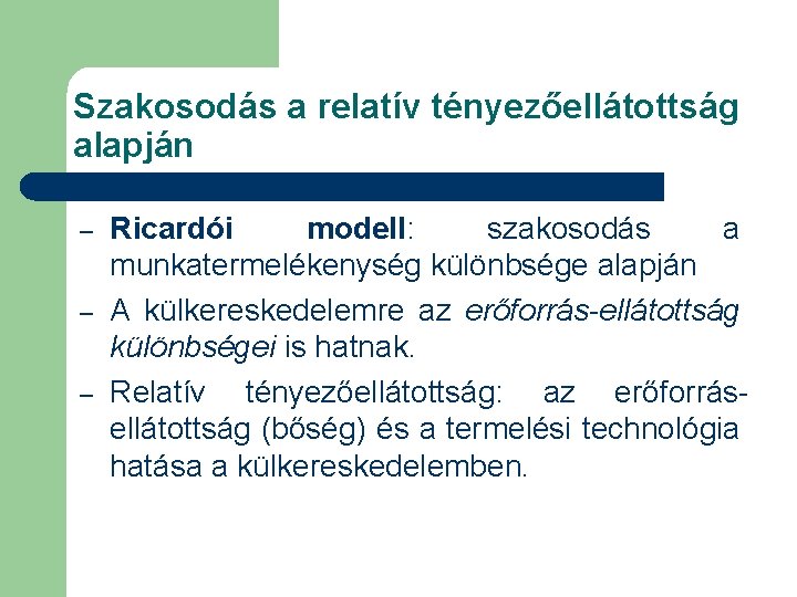 Szakosodás a relatív tényezőellátottság alapján – – – Ricardói modell: szakosodás a munkatermelékenység különbsége