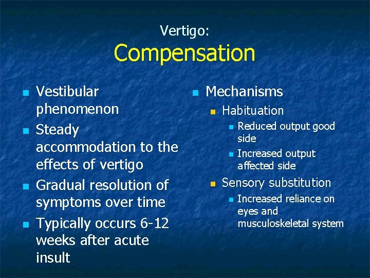 Vertigo: Compensation n n Vestibular phenomenon Steady accommodation to the effects of vertigo Gradual