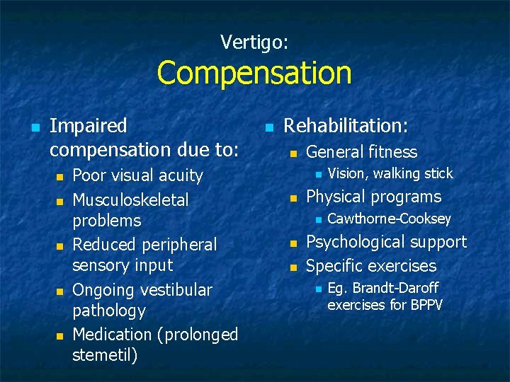 Vertigo: Compensation n Impaired compensation due to: n n n Poor visual acuity Musculoskeletal
