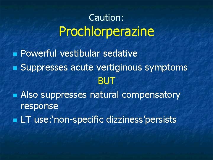 Caution: Prochlorperazine n n Powerful vestibular sedative Suppresses acute vertiginous symptoms BUT Also suppresses
