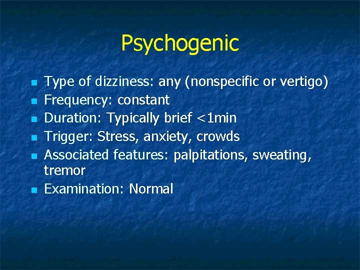 Psychogenic n n n Type of dizziness: any (nonspecific or vertigo) Frequency: constant Duration: