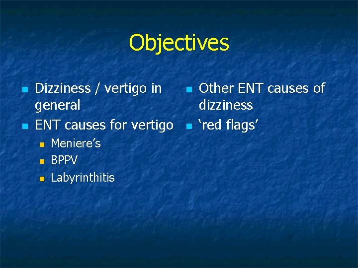 Objectives n n Dizziness / vertigo in general ENT causes for vertigo n n