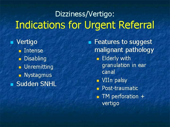 Dizziness/Vertigo: Indications for Urgent Referral n Vertigo n n n Intense Disabling Unremitting Nystagmus