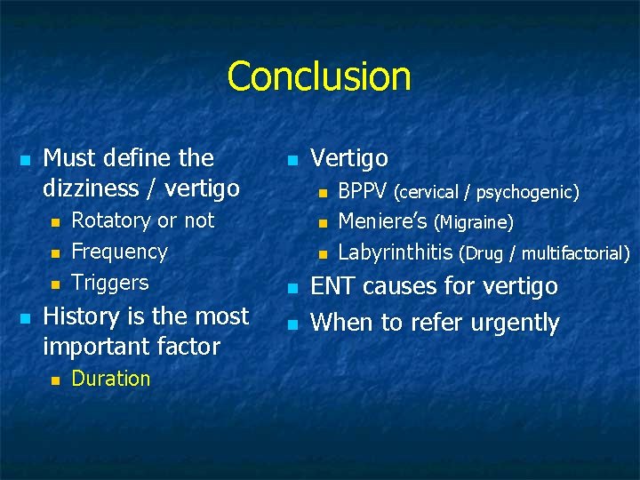 Conclusion n Must define the dizziness / vertigo n n Rotatory or not Frequency