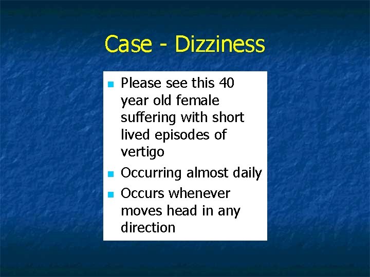 Case - Dizziness n n n Please see this 40 year old female suffering