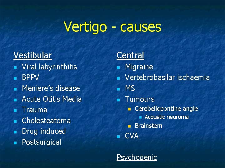 Vertigo - causes Vestibular n n n n Viral labyrinthitis BPPV Meniere’s disease Acute