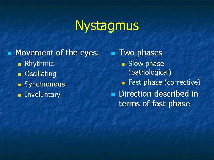 Nystagmus n Movement of the eyes: n n Rhythmic Oscillating Synchronous Involuntary n Two