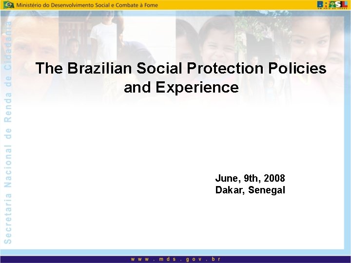 The Brazilian Social Protection Policies and Experience June, 9 th, 2008 Dakar, Senegal 