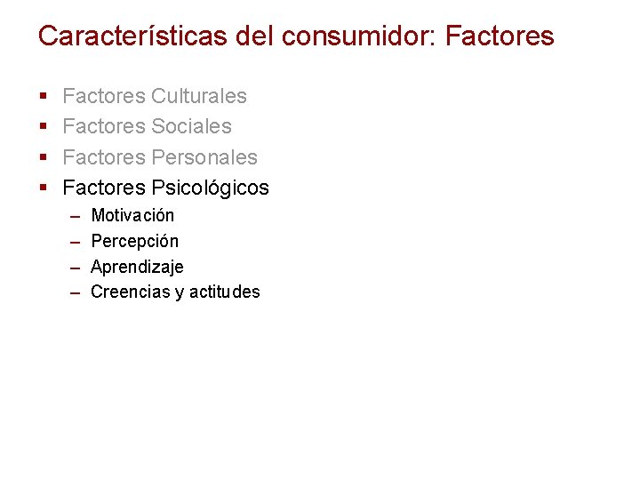 Características del consumidor: Factores § § Factores Culturales Factores Sociales Factores Personales Factores Psicológicos