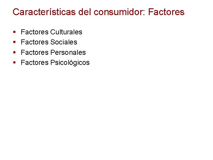 Características del consumidor: Factores § § Factores Culturales Factores Sociales Factores Personales Factores Psicológicos