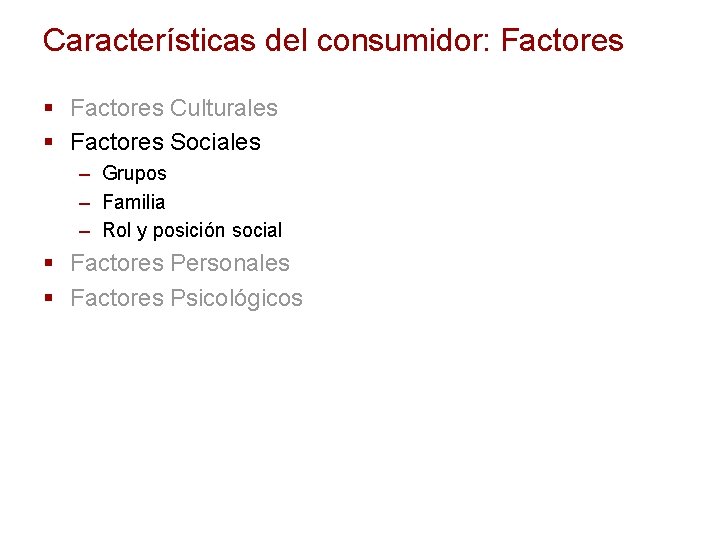 Características del consumidor: Factores § Factores Culturales § Factores Sociales – Grupos – Familia