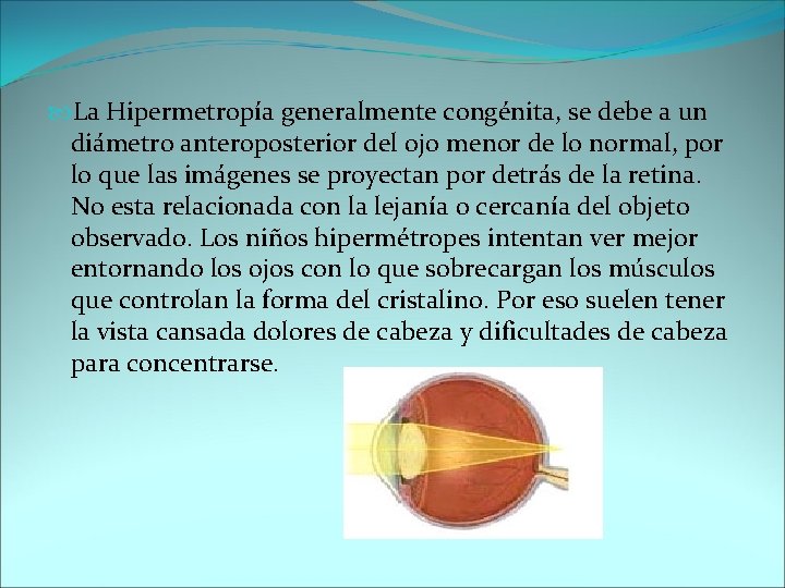  La Hipermetropía generalmente congénita, se debe a un diámetro anteroposterior del ojo menor