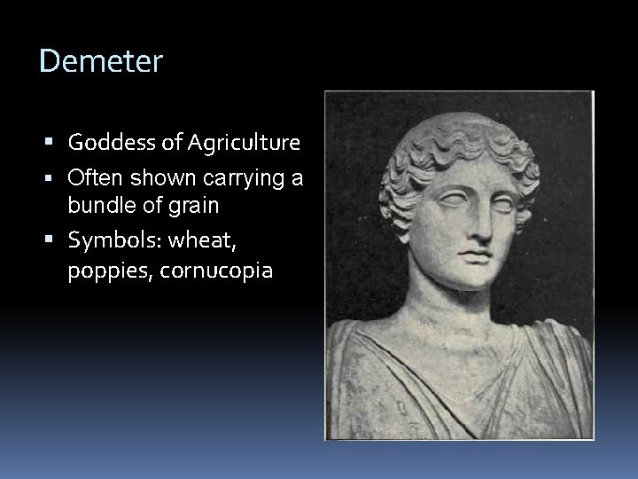Demeter Goddess of Agriculture Often shown carrying a bundle of grain Symbols: wheat, poppies,