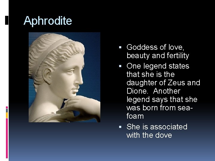 Aphrodite Goddess of love, beauty and fertility One legend states that she is the