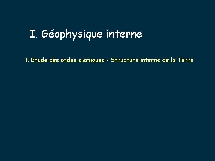 I. Géophysique interne 1. Etude des ondes sismiques - Structure interne de la Terre