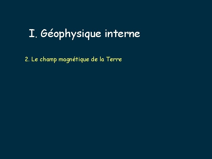 I. Géophysique interne 2. Le champ magnétique de la Terre 