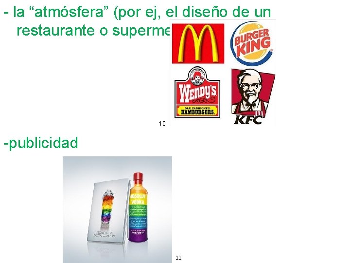 - la “atmósfera” (por ej, el diseño de un restaurante o supermercado) 10 -publicidad