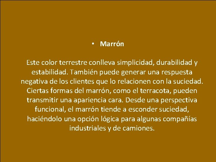  • Marrón Este color terrestre conlleva simplicidad, durabilidad y estabilidad. También puede generar