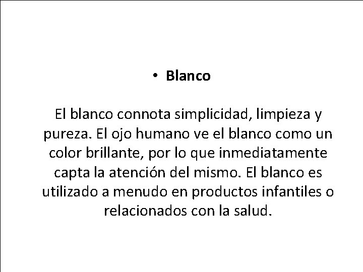  • Blanco El blanco connota simplicidad, limpieza y pureza. El ojo humano ve