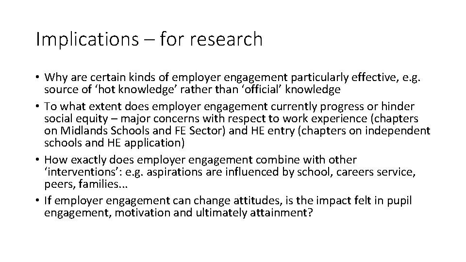 Implications – for research • Why are certain kinds of employer engagement particularly effective,