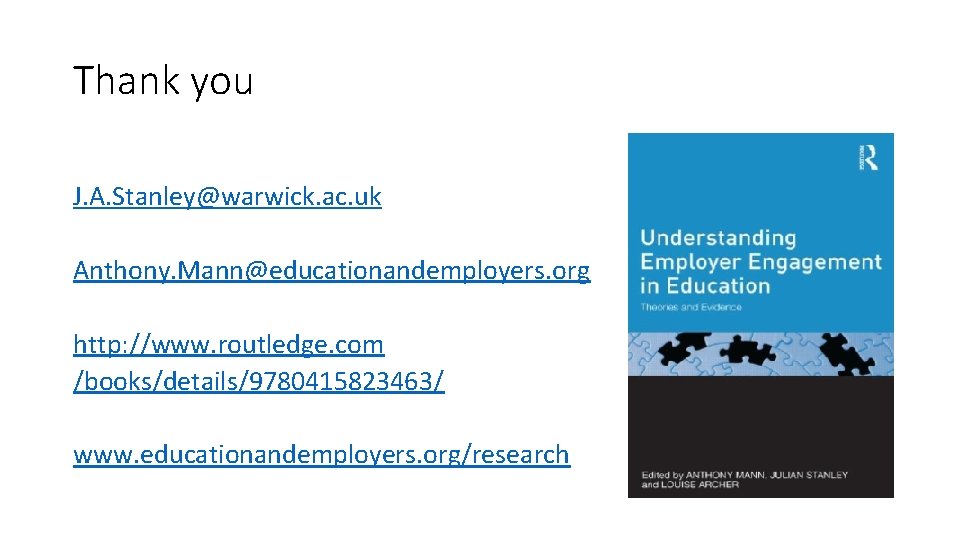 Thank you J. A. Stanley@warwick. ac. uk Anthony. Mann@educationandemployers. org http: //www. routledge. com