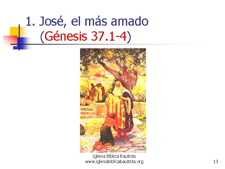1. José, el más amado (Génesis 37. 1 -4) Iglesia Bíblica Bautista www. iglesiabiblicabautista.
