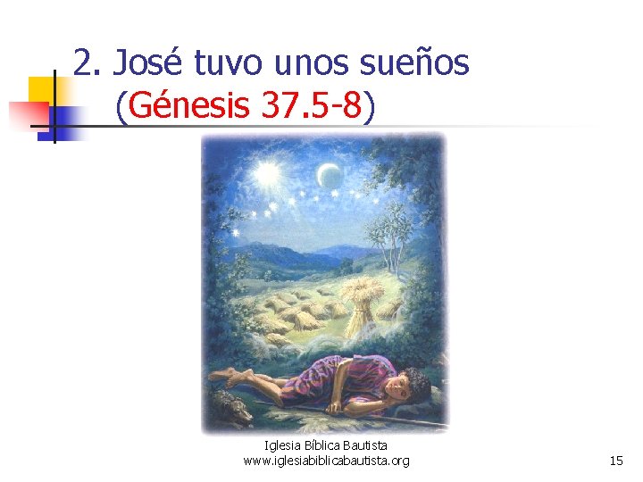 2. José tuvo unos sueños (Génesis 37. 5 -8) Iglesia Bíblica Bautista www. iglesiabiblicabautista.