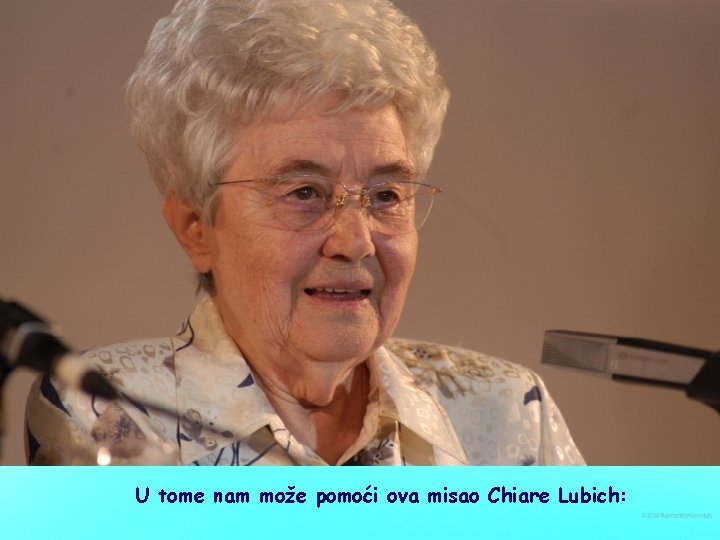 U tome nam može pomoći ova misao Chiare Lubich: 