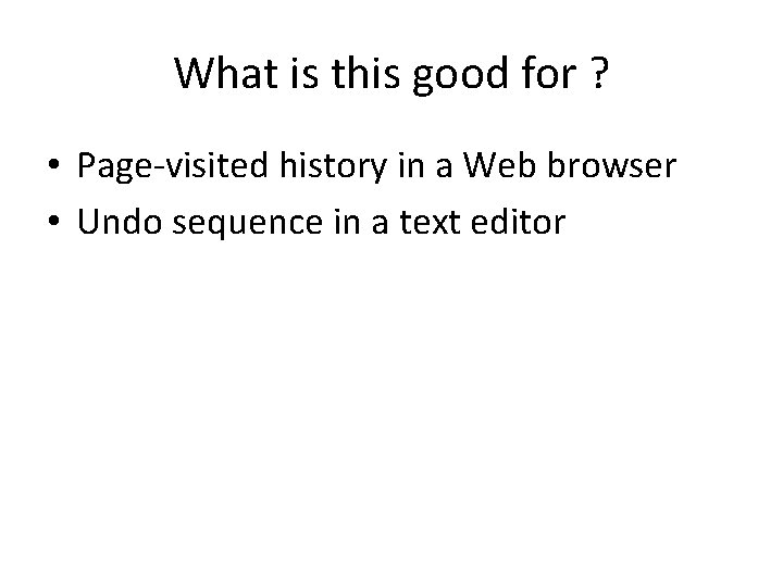 What is this good for ? • Page-visited history in a Web browser •