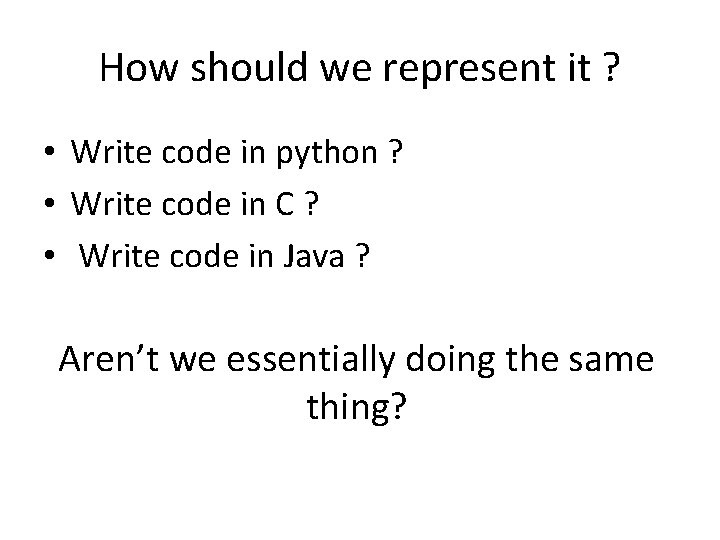 How should we represent it ? • Write code in python ? • Write