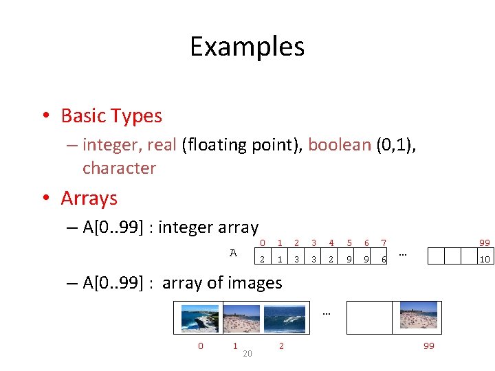 Examples • Basic Types – integer, real (floating point), boolean (0, 1), character •