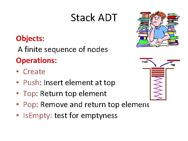 Stack ADT Objects: A finite sequence of nodes Operations: • Create • Push: Insert