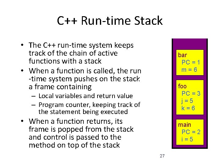 C++ Run-time Stack main() { • The C++ run-time system keeps int i; track