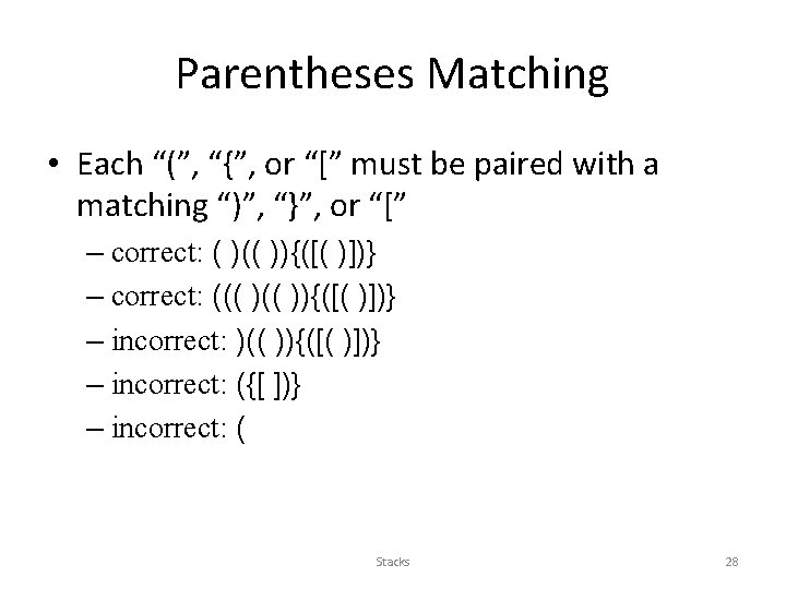 Parentheses Matching • Each “(”, “{”, or “[” must be paired with a matching