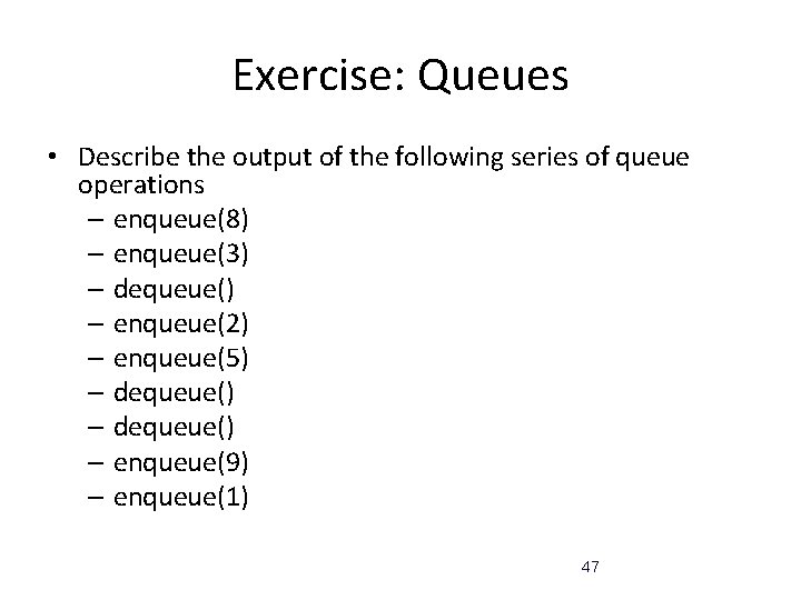 Exercise: Queues • Describe the output of the following series of queue operations –