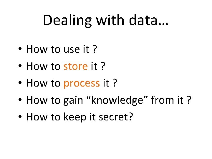 Dealing with data… • • • How to use it ? How to store