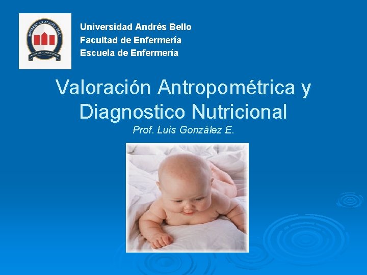 Universidad Andrés Bello Facultad de Enfermería Escuela de Enfermería Valoración Antropométrica y Diagnostico Nutricional