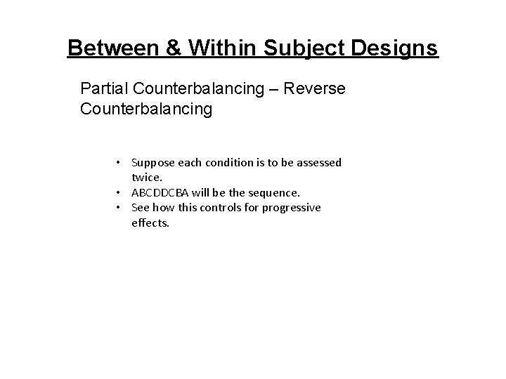 Between & Within Subject Designs Partial Counterbalancing – Reverse Counterbalancing • Suppose each condition
