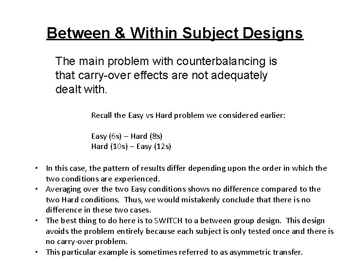 Between & Within Subject Designs The main problem with counterbalancing is that carry-over effects