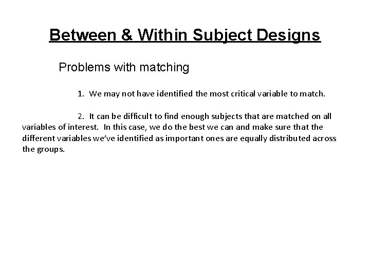Between & Within Subject Designs Problems with matching 1. We may not have identified