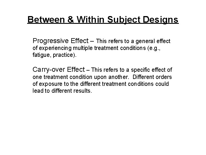Between & Within Subject Designs Progressive Effect – This refers to a general effect