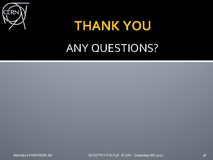 THANK YOU ANY QUESTIONS? Mathilde FAVIER BE/BI-QP SCHOTTKY STATUS - BI DAY - December THANK YOU ANY QUESTIONS? Mathilde FAVIER BE/BI-QP SCHOTTKY STATUS - BI DAY - December