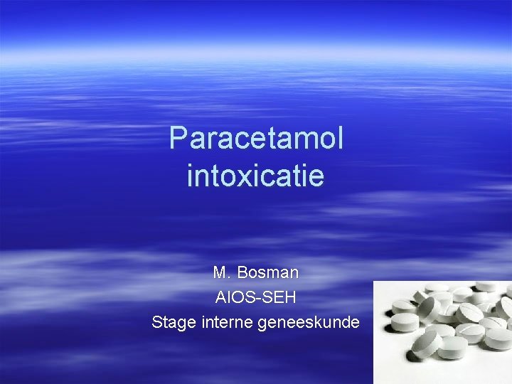 Paracetamol intoxicatie M. Bosman AIOS-SEH Stage interne geneeskunde 