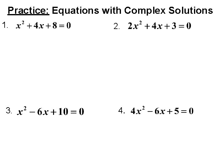 Practice: Equations with Complex Solutions 1. 3. 2. 4. 